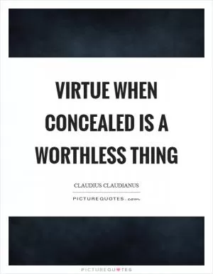 Virtue when concealed is a worthless thing Picture Quote #1