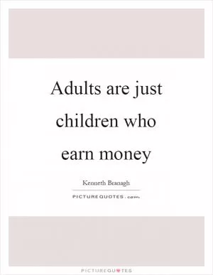 Adults are just children who earn money Picture Quote #1