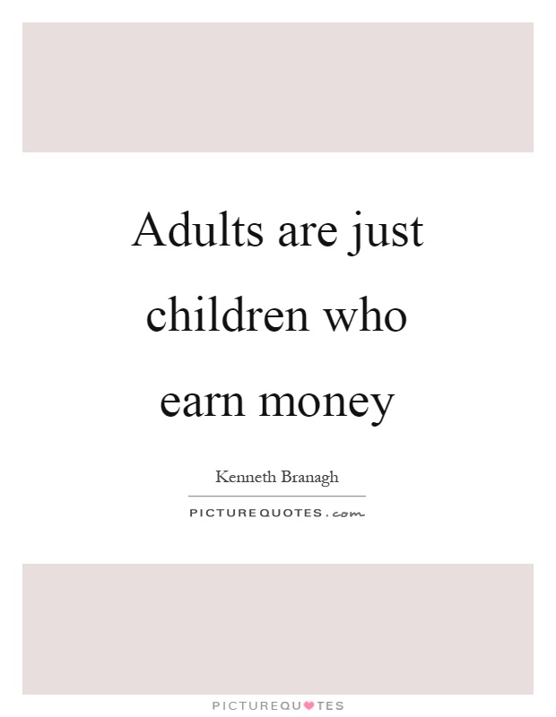Adults are just children who earn money Picture Quote #1
