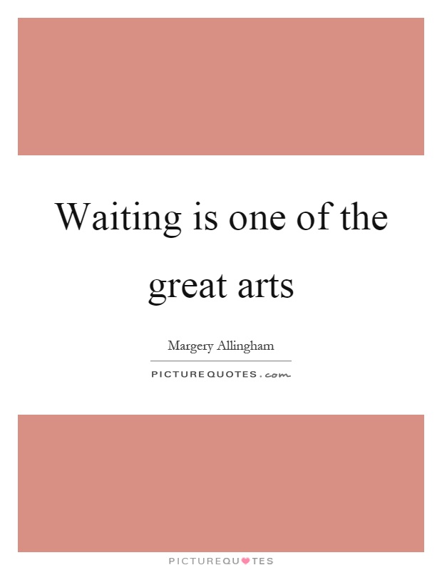 Waiting is one of the great arts Picture Quote #1