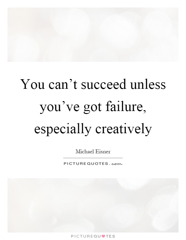 You can't succeed unless you've got failure, especially creatively Picture Quote #1
