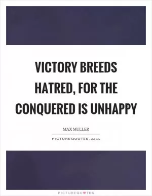 Victory breeds hatred, for the conquered is unhappy Picture Quote #1
