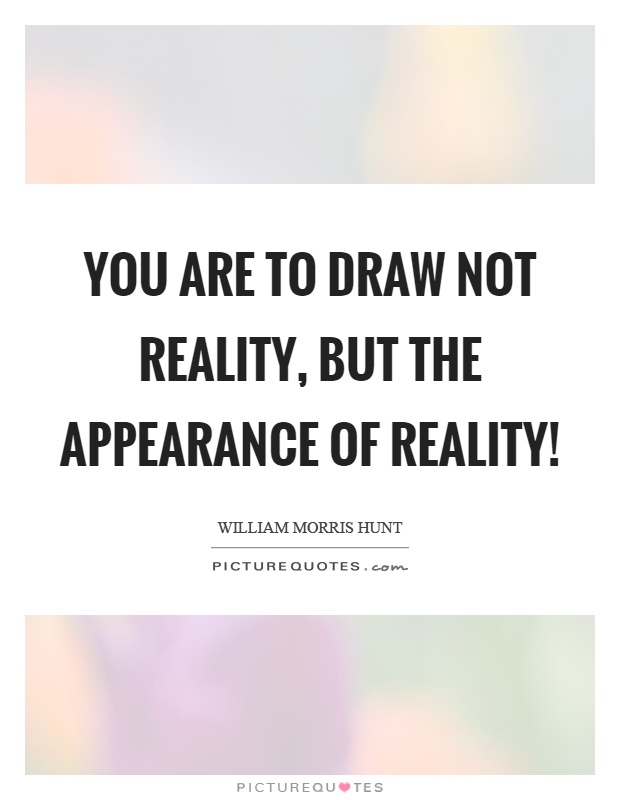 You are to draw not reality, but the appearance of reality! Picture Quote #1