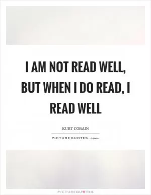 I am not read well, but when I do read, I read well Picture Quote #1