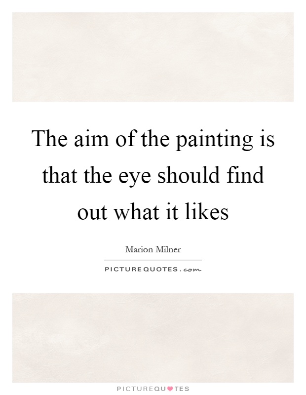 The aim of the painting is that the eye should find out what it likes Picture Quote #1
