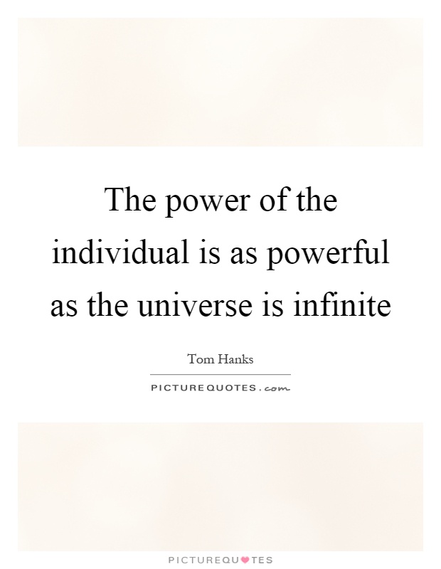 The power of the individual is as powerful as the universe is infinite Picture Quote #1