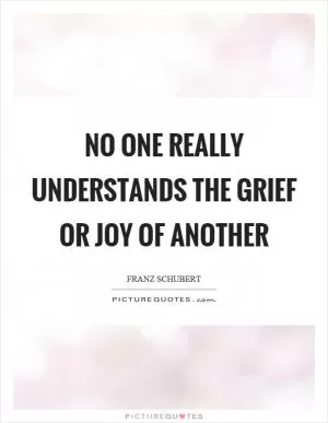 No one really understands the grief or joy of another Picture Quote #1