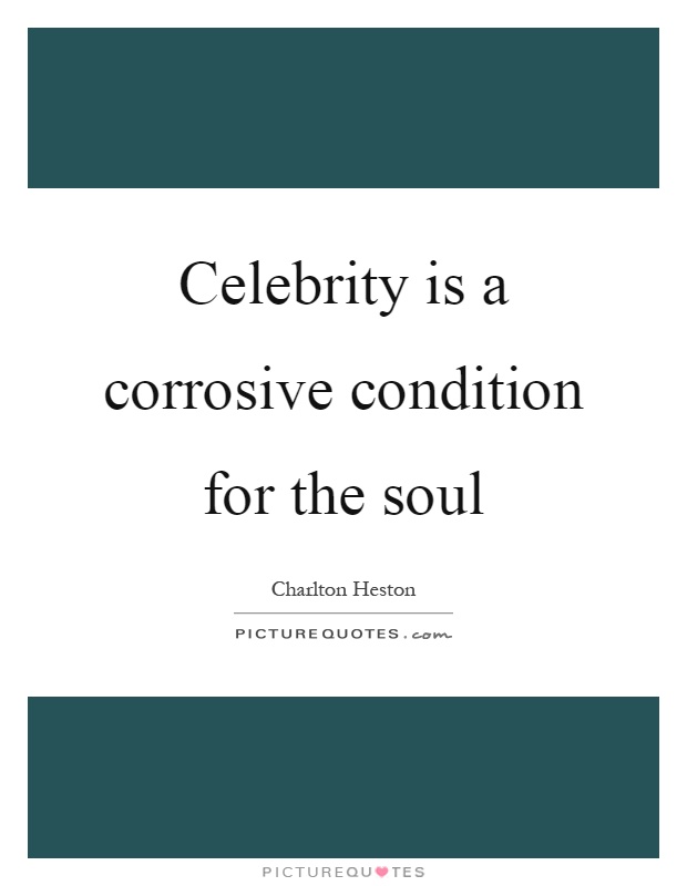 Celebrity is a corrosive condition for the soul Picture Quote #1