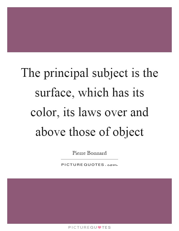 The principal subject is the surface, which has its color, its laws over and above those of object Picture Quote #1
