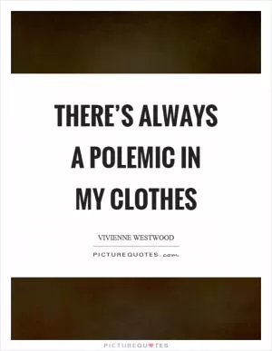 There’s always a polemic in my clothes Picture Quote #1