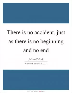 There is no accident, just as there is no beginning and no end Picture Quote #1
