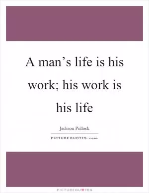 A man’s life is his work; his work is his life Picture Quote #1