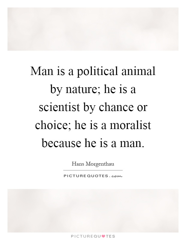 Man is a political animal by nature; he is a scientist by chance or choice; he is a moralist because he is a man Picture Quote #1