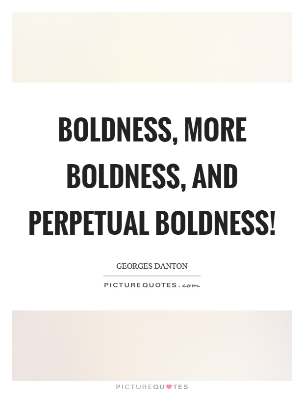 Boldness, more boldness, and perpetual boldness! Picture Quote #1