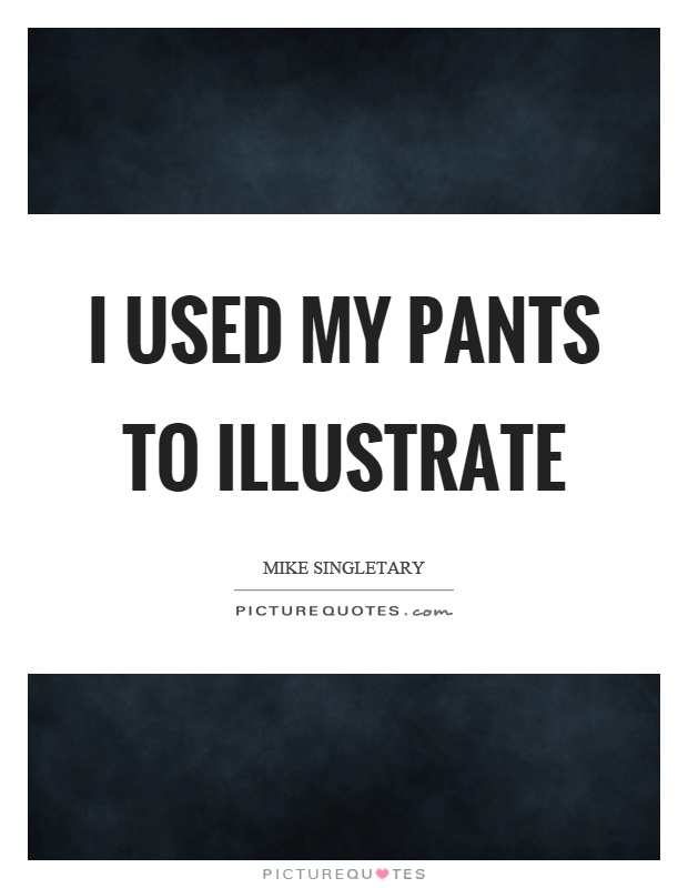 I used my pants to illustrate Picture Quote #1