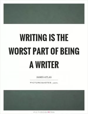 Writing is the worst part of being a writer Picture Quote #1