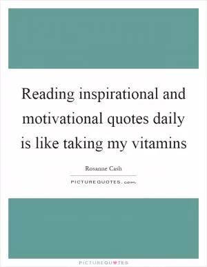 Reading inspirational and motivational quotes daily is like taking my vitamins Picture Quote #1