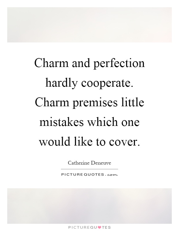 Charm and perfection hardly cooperate. Charm premises little mistakes which one would like to cover Picture Quote #1