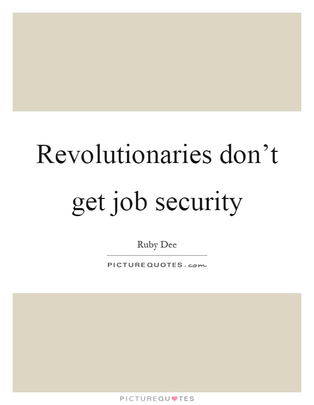 Revolutionaries don't get job security Picture Quote #1