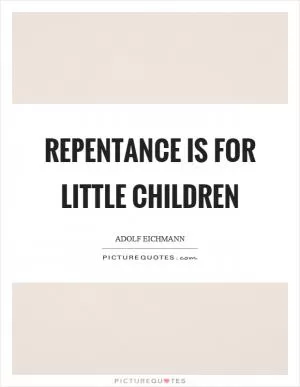 Repentance is for little children Picture Quote #1