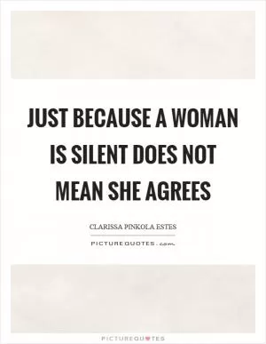 Just because a woman is silent does not mean she agrees Picture Quote #1