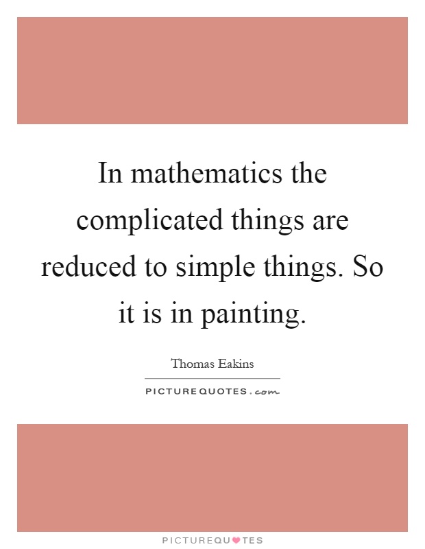 In mathematics the complicated things are reduced to simple things. So it is in painting Picture Quote #1