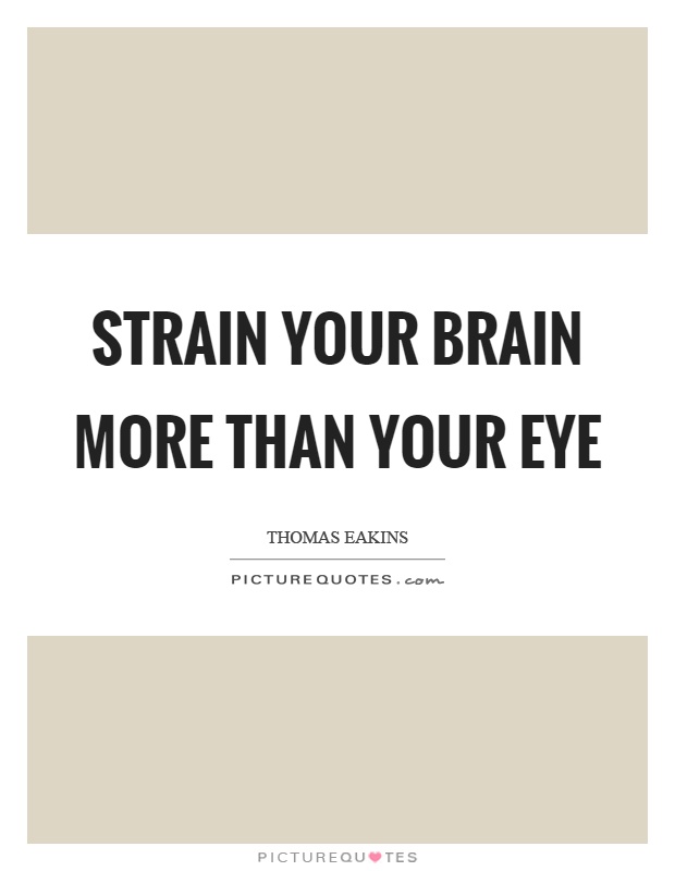 Strain your brain more than your eye Picture Quote #1
