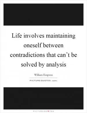 Life involves maintaining oneself between contradictions that can’t be solved by analysis Picture Quote #1