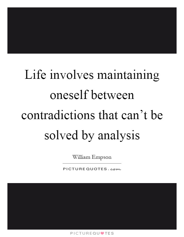 Life involves maintaining oneself between contradictions that can't be solved by analysis Picture Quote #1