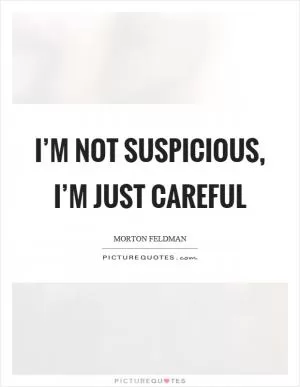 I’m not suspicious, I’m just careful Picture Quote #1