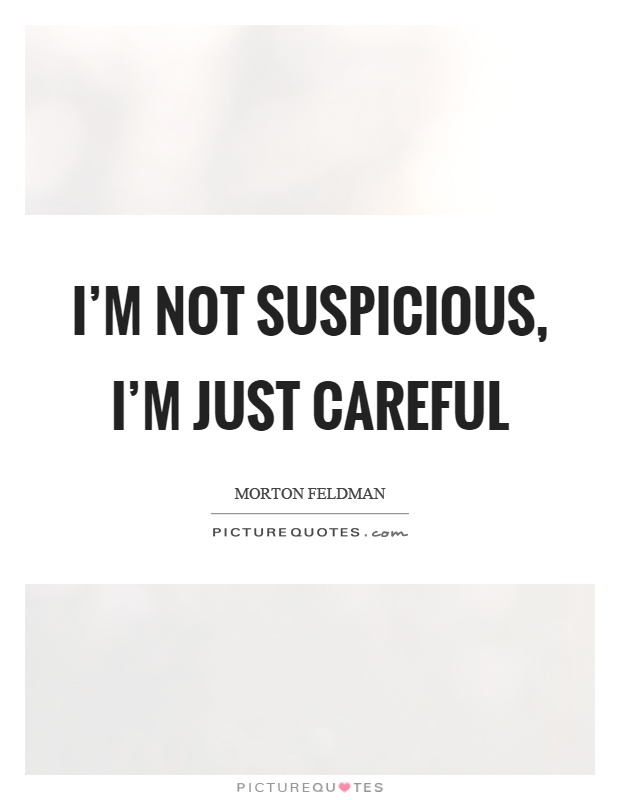 I'm not suspicious, I'm just careful Picture Quote #1