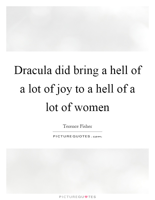 Dracula did bring a hell of a lot of joy to a hell of a lot of women Picture Quote #1