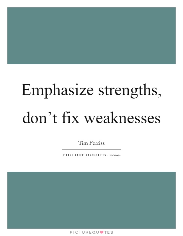 Emphasize strengths, don't fix weaknesses Picture Quote #1