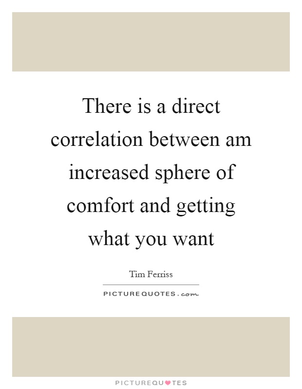 There is a direct correlation between am increased sphere of comfort and getting what you want Picture Quote #1