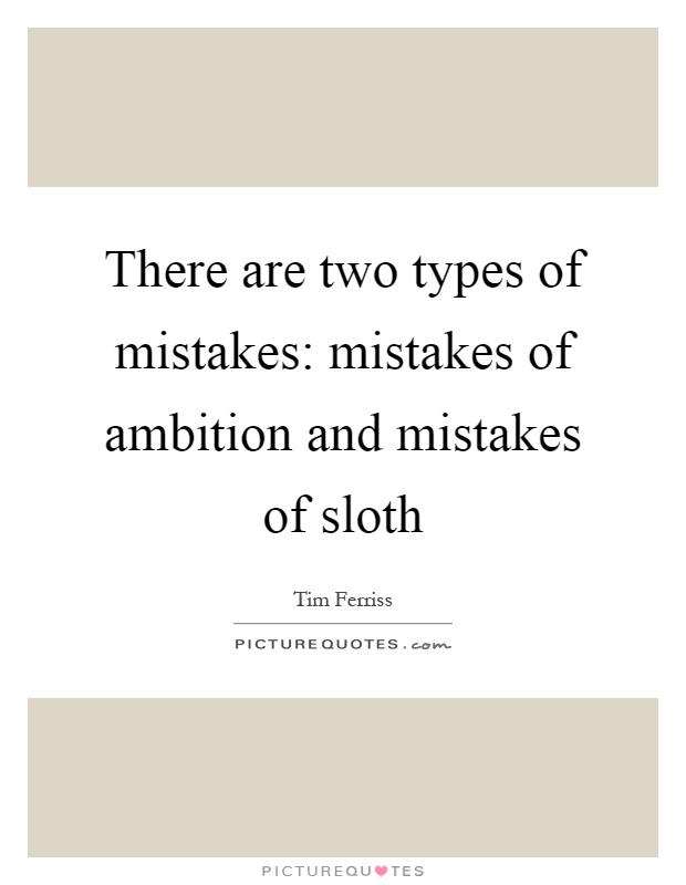 There are two types of mistakes: mistakes of ambition and mistakes of sloth Picture Quote #1