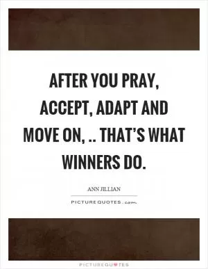 After you pray, accept, adapt and move on,.. That’s what winners do Picture Quote #1