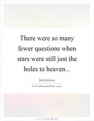 There were so many fewer questions when stars were still just the holes to heaven Picture Quote #1