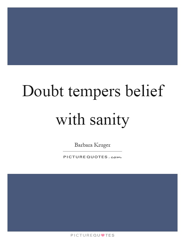 Doubt tempers belief with sanity Picture Quote #1