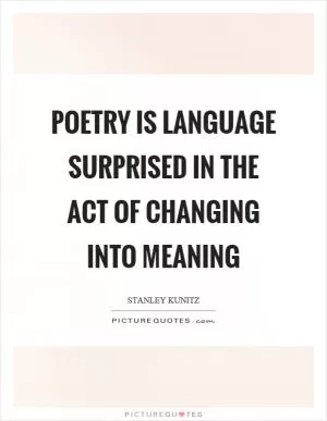 Poetry is language surprised in the act of changing into meaning Picture Quote #1