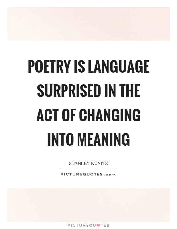 Poetry is language surprised in the act of changing into meaning Picture Quote #1