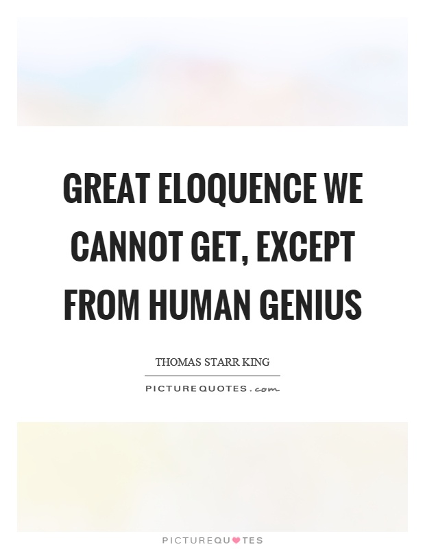 Great eloquence we cannot get, except from human genius Picture Quote #1