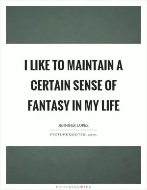 I like to maintain a certain sense of fantasy in my life Picture Quote #1