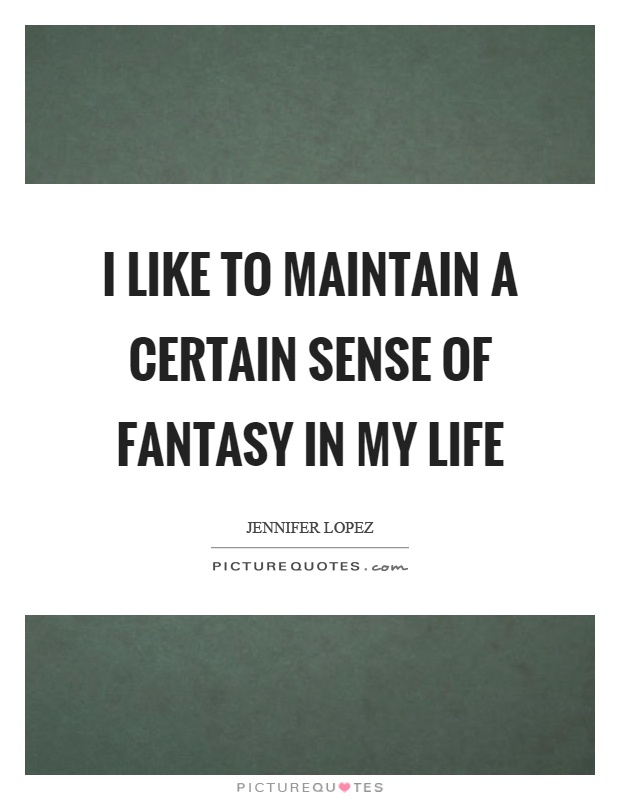 I like to maintain a certain sense of fantasy in my life Picture Quote #1