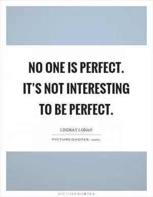 No one is perfect. It’s not interesting to be perfect Picture Quote #1