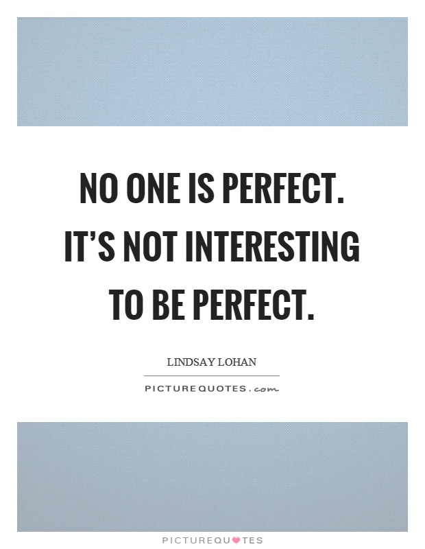 No one is perfect. It's not interesting to be perfect Picture Quote #1