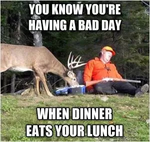 You know you’re having a bad day when dinner eats your lunch Picture Quote #1