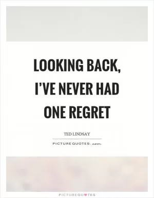 Looking back, I’ve never had one regret Picture Quote #1