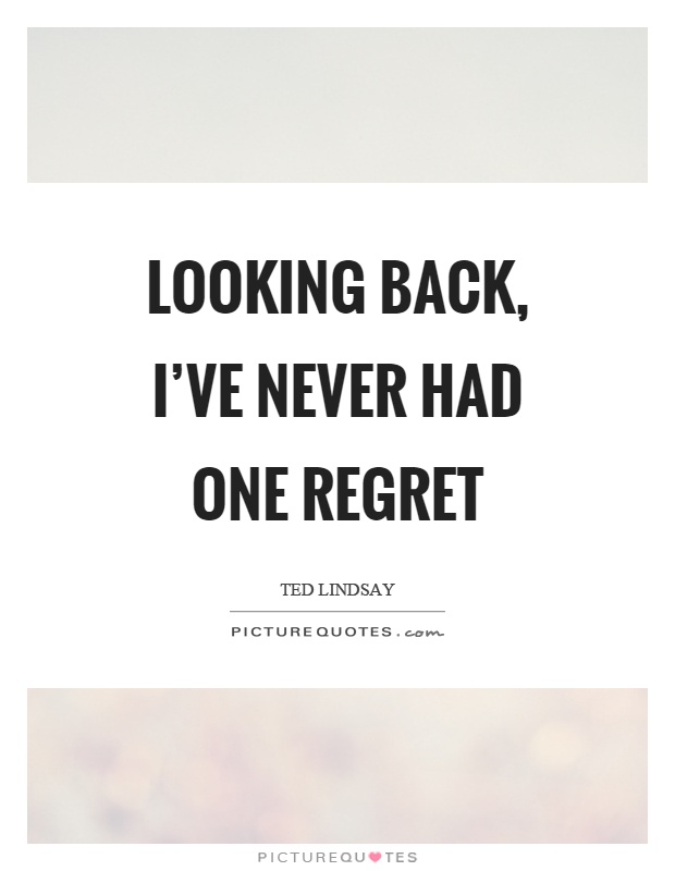 Looking back, I've never had one regret Picture Quote #1