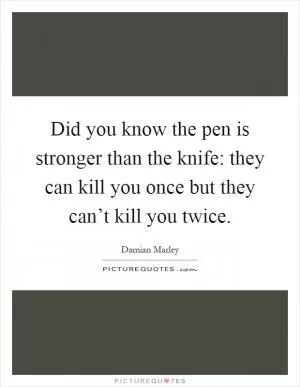 Did you know the pen is stronger than the knife: they can kill you once but they can’t kill you twice Picture Quote #1