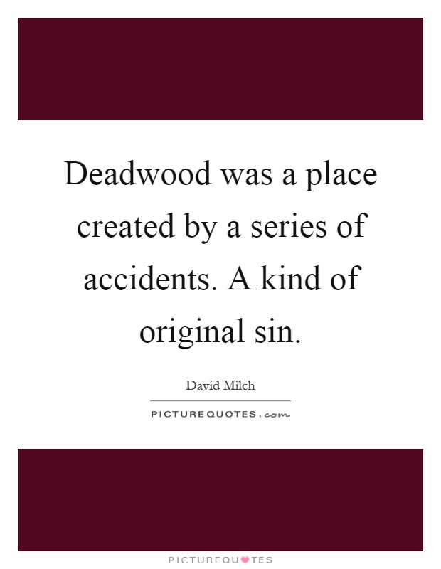 Deadwood was a place created by a series of accidents. A kind of original sin Picture Quote #1